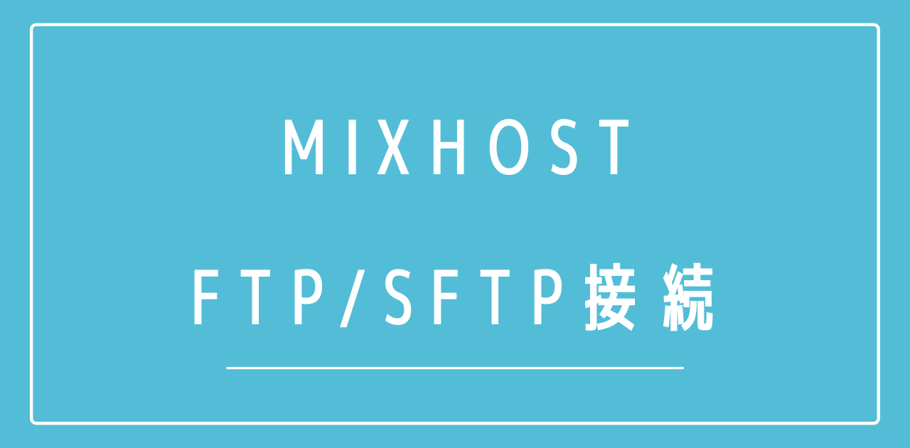 mixhostにFTP(SFTP)接続する方法！SFTPがおすすめです。
